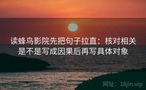 读蜂鸟影院先把句子拉直：核对相关是不是写成因果后再写具体对象