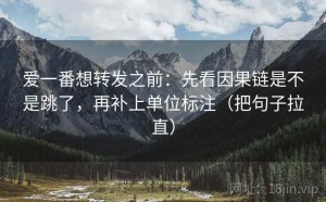 爱一番想转发之前：先看因果链是不是跳了，再补上单位标注（把句子拉直）