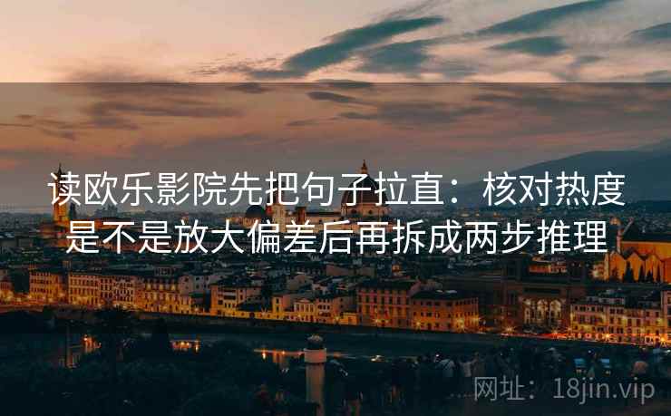读欧乐影院先把句子拉直:核对热度是不是放大偏差后再拆成两步推理 读欧乐影院先把句子拉直:核对热度是不是放大偏差后再拆成两步推理
